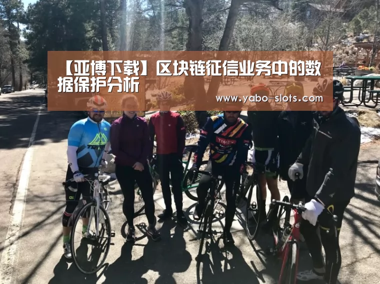 【亚博下载】区块链征信业务中的数据保护分析(图1) 亚博官网